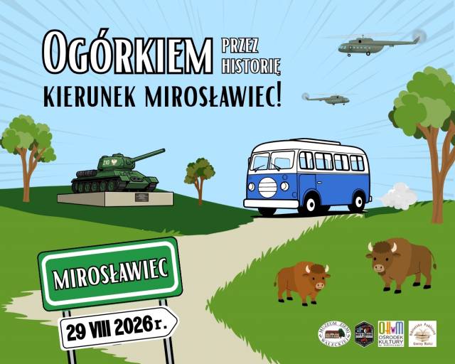 OGÓRKIEM PRZEZ HISTORIĘ – kierunek Mirosławiec!